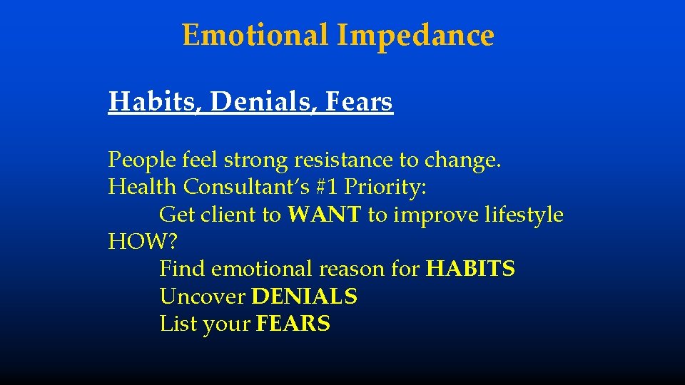 Emotional Impedance Habits, Denials, Fears People feel strong resistance to change. Health Consultant’s #1