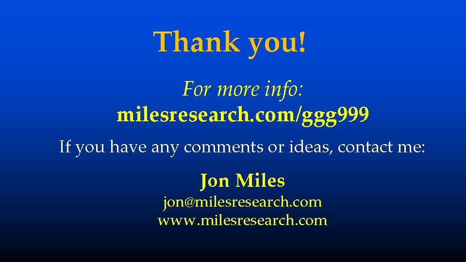 Thank you! For more info: milesresearch. com/ggg 999 If you have any comments or