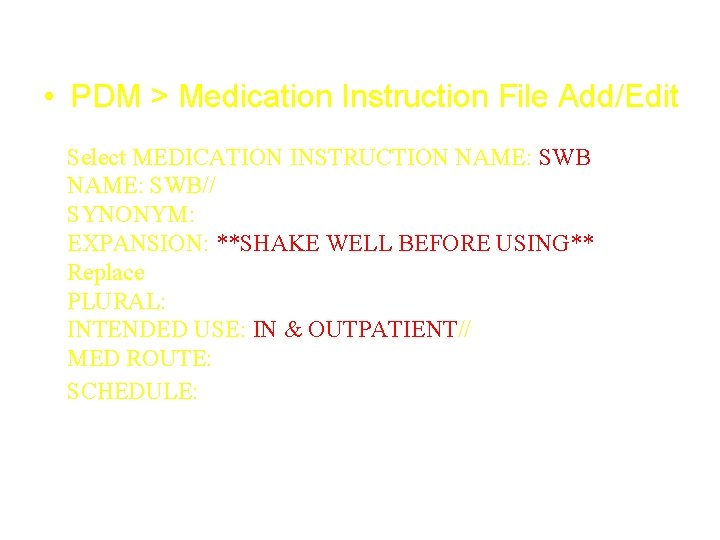 Adding Med Instructions • PDM > Medication Instruction File Add/Edit Select MEDICATION INSTRUCTION NAME: