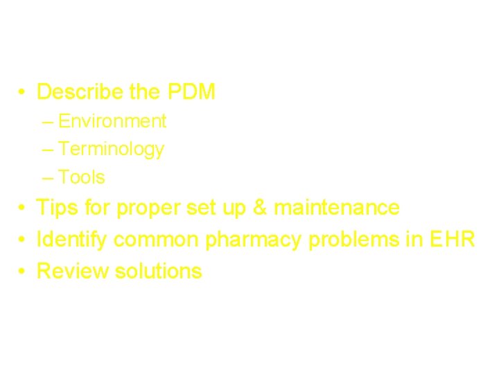 Course Objectives • Describe the PDM – Environment – Terminology – Tools • Tips