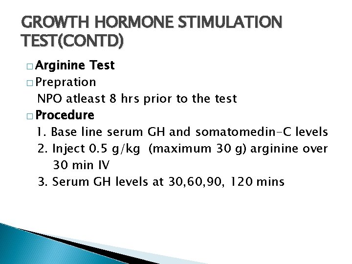 GROWTH HORMONE STIMULATION TEST(CONTD) � Arginine Test � Prepration NPO atleast 8 hrs prior