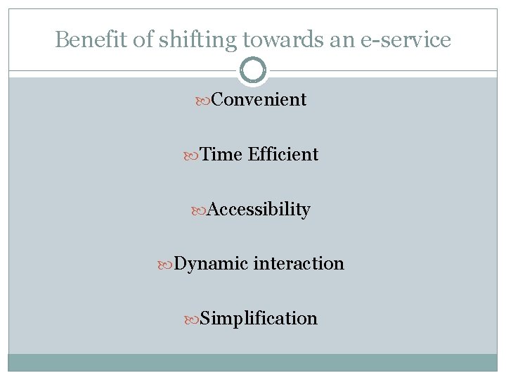 Benefit of shifting towards an e-service Convenient Time Efficient Accessibility Dynamic interaction Simplification 