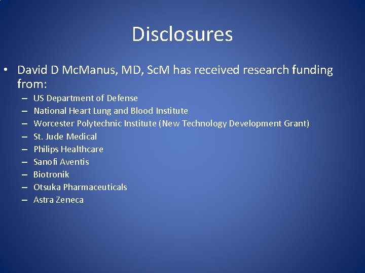 Disclosures • David D Mc. Manus, MD, Sc. M has received research funding from: