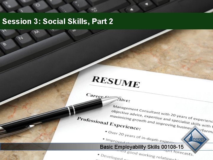 Session 3: Social Skills, Part 2 Basic Employability Skills 00108 -15 