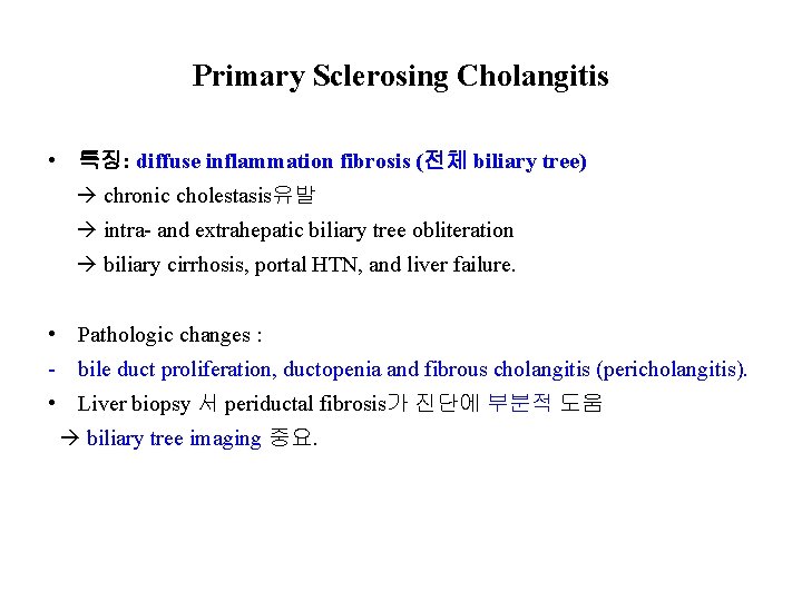 Primary Sclerosing Cholangitis • 특징: diffuse inflammation fibrosis (전체 biliary tree) chronic cholestasis유발 intra-