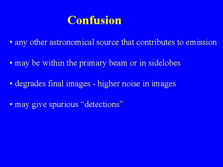 Confusion • any other astronomical source that contributes to emission • may be within