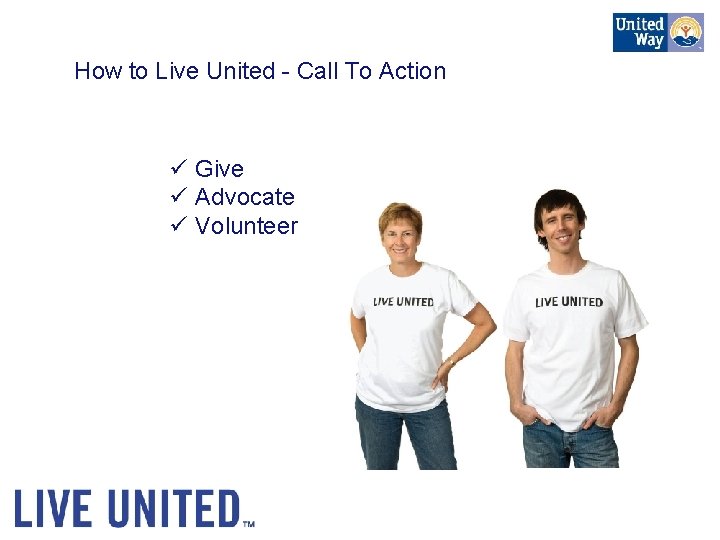 How to Live United - Call To Action ü Give ü Advocate ü Volunteer