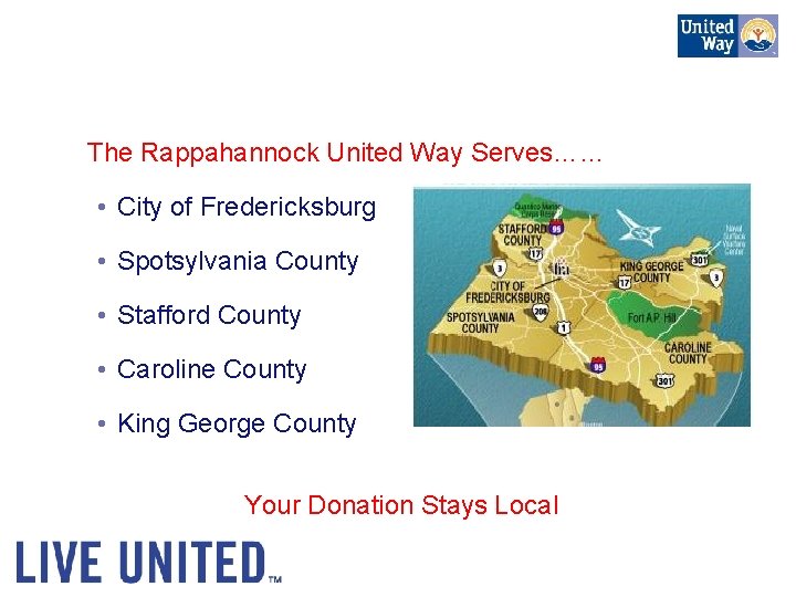 The Rappahannock United Way Serves…… • City of Fredericksburg • Spotsylvania County • Stafford