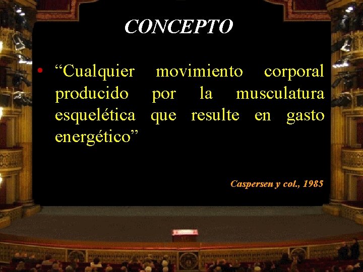 CONCEPTO • “Cualquier movimiento corporal producido por la musculatura esquelética que resulte en gasto