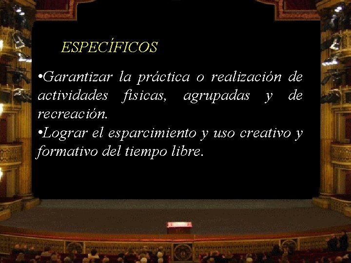 ESPECÍFICOS • Garantizar la práctica o realización de actividades físicas, agrupadas y de recreación.