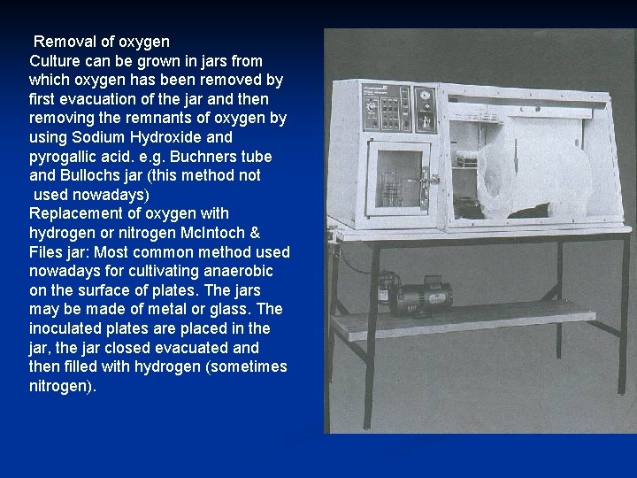 Removal of oxygen Culture can be grown in jars from which oxygen has been