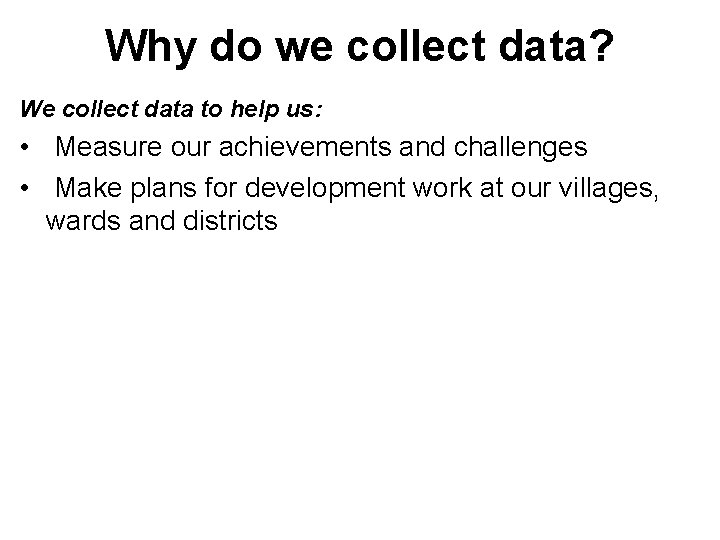 Why do we collect data? We collect data to help us: • Measure our