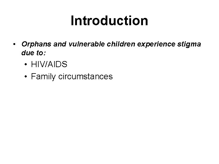 Introduction • Orphans and vulnerable children experience stigma due to: • HIV/AIDS • Family