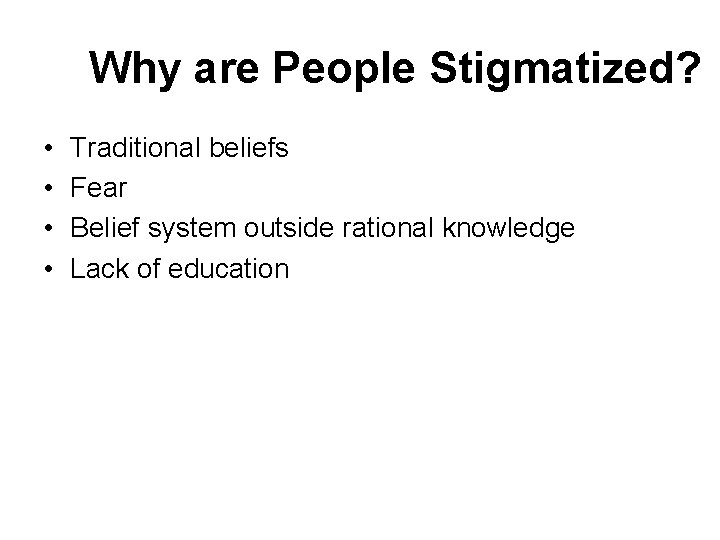 Why are People Stigmatized? • • Traditional beliefs Fear Belief system outside rational knowledge