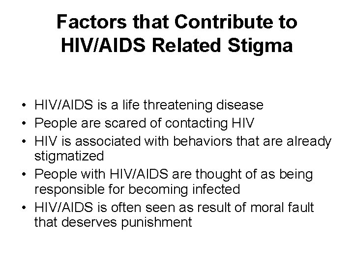 Factors that Contribute to HIV/AIDS Related Stigma • HIV/AIDS is a life threatening disease