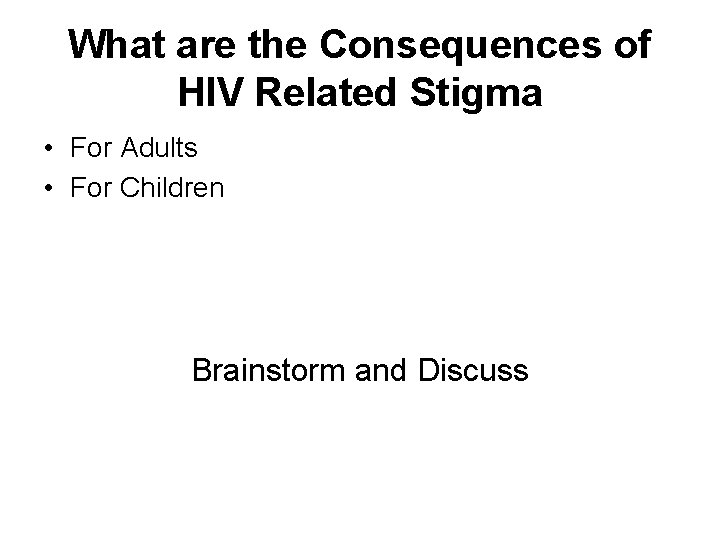 What are the Consequences of HIV Related Stigma • For Adults • For Children