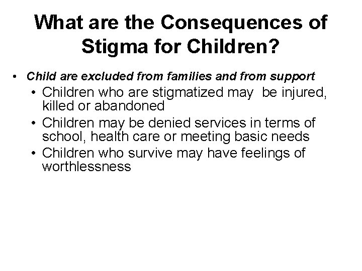 What are the Consequences of Stigma for Children? • Child are excluded from families