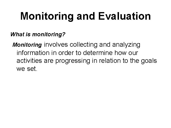 Monitoring and Evaluation What is monitoring? Monitoring involves collecting and analyzing information in order
