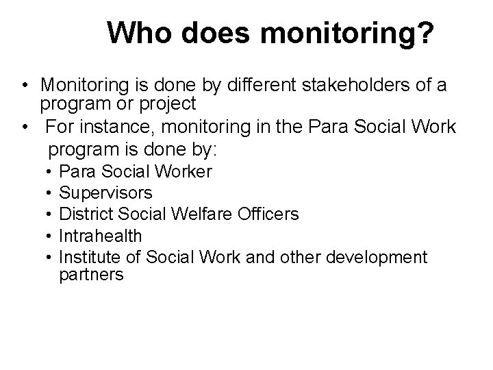Who does monitoring? • Monitoring is done by different stakeholders of a program or