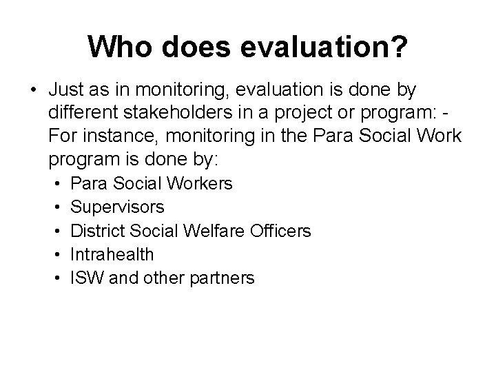 Who does evaluation? • Just as in monitoring, evaluation is done by different stakeholders