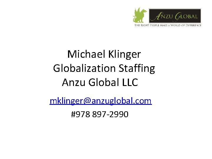 Michael Klinger Globalization Staffing Anzu Global LLC mklinger@anzuglobal. com #978 897 -2990 