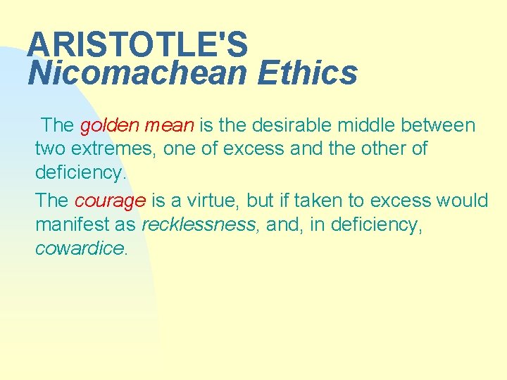 ARISTOTLE'S Nicomachean Ethics The golden mean is the desirable middle between two extremes, one