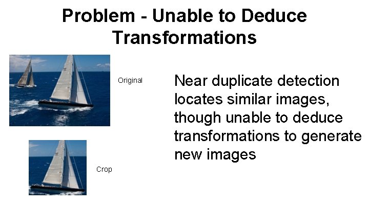 Problem - Unable to Deduce Transformations Original Crop Near duplicate detection locates similar images,