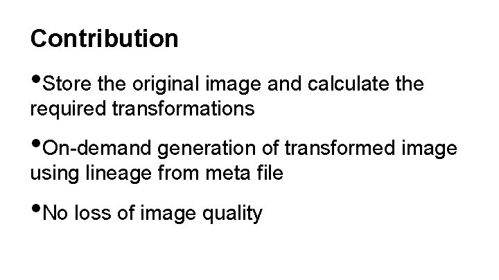 Contribution • Store the original image and calculate the required transformations • On-demand generation