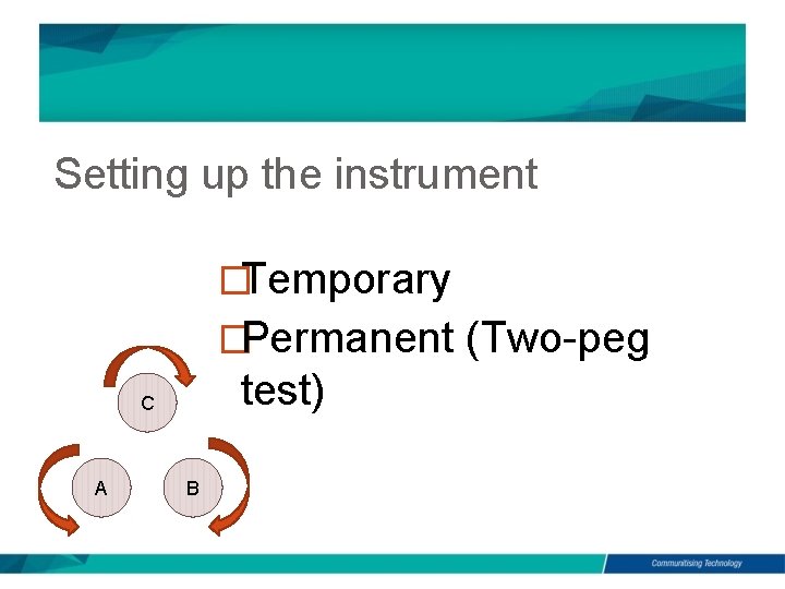 Setting up the instrument �Temporary �Permanent (Two-peg test) C A B 