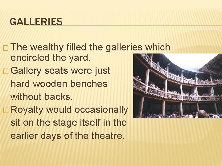 GALLERIES � The wealthy filled the galleries which encircled the yard. � Gallery seats