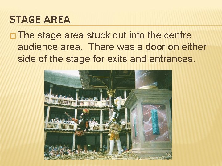 STAGE AREA � The stage area stuck out into the centre audience area. There