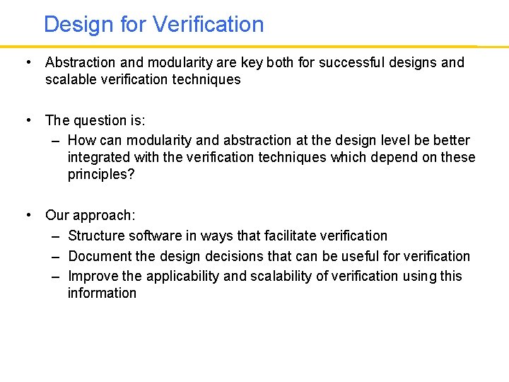 Design for Verification • Abstraction and modularity are key both for successful designs and