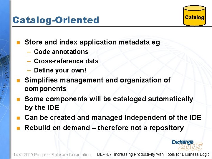 Catalog-Oriented n Catalog Store and index application metadata eg – Code annotations – Cross-reference