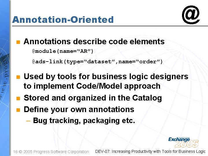 Annotation-Oriented n @ Annotations describe code elements @module(name=“AR”) @ads-link(type=“dataset”, name=“order”) n n n Used