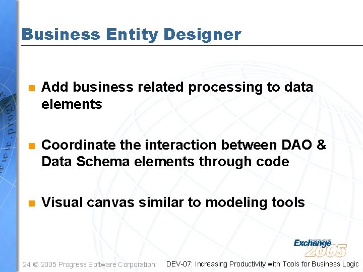 Business Entity Designer n Add business related processing to data elements n Coordinate the