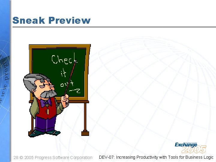Sneak Preview 28 © 2005 Progress Software Corporation DEV-07: Increasing Productivity with Tools for