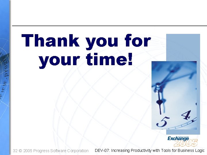 Thank you for your time! 32 © 2005 Progress Software Corporation DEV-07: Increasing Productivity