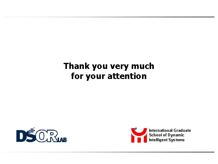 Thank you very much for your attention International Graduate School of Dynamic Intelligent Systems