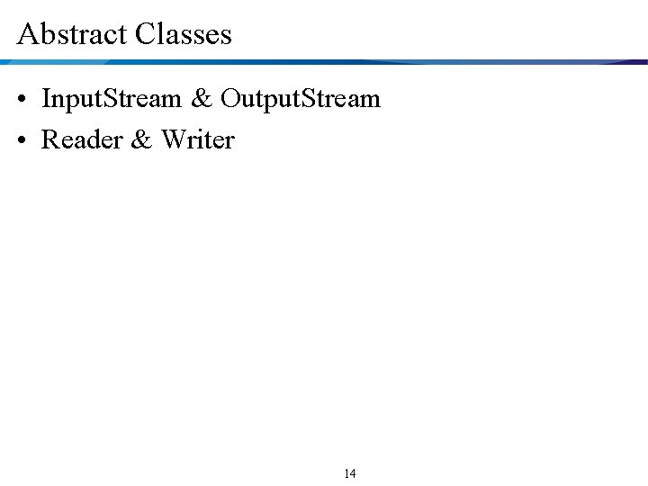 Abstract Classes • Input. Stream & Output. Stream • Reader & Writer 14 