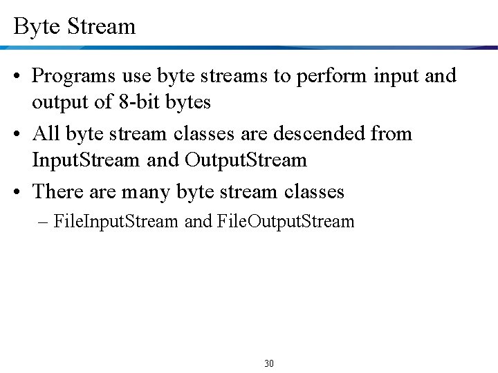 Byte Stream • Programs use byte streams to perform input and output of 8