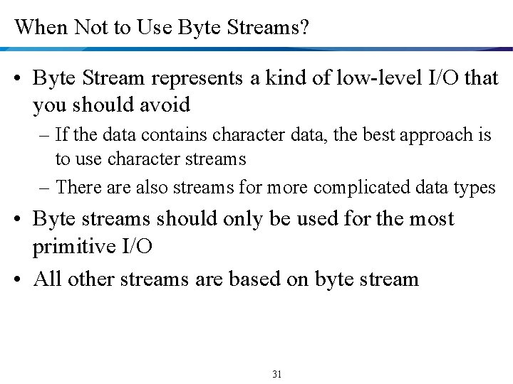 When Not to Use Byte Streams? • Byte Stream represents a kind of low-level