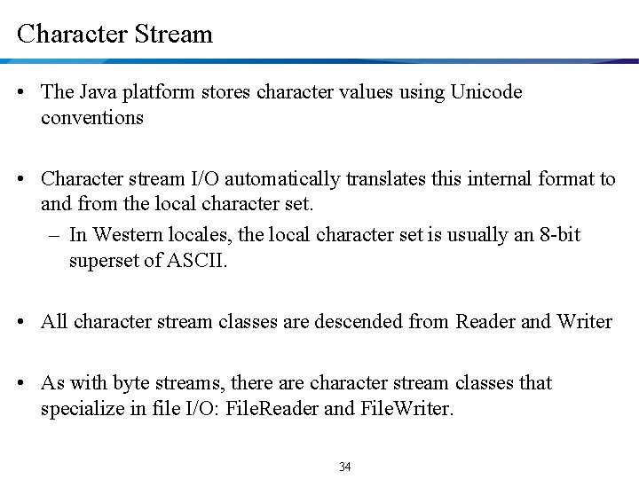 Character Stream • The Java platform stores character values using Unicode conventions • Character