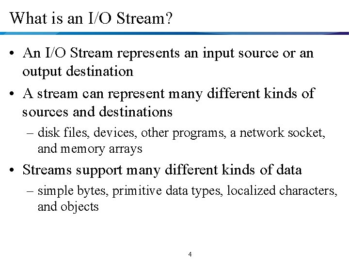 What is an I/O Stream? • An I/O Stream represents an input source or