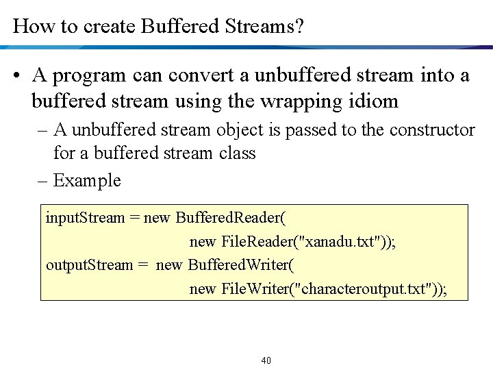 How to create Buffered Streams? • A program can convert a unbuffered stream into