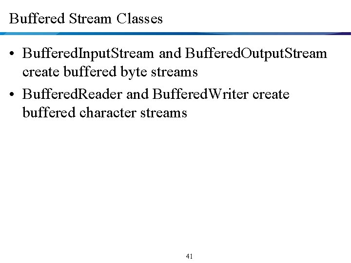 Buffered Stream Classes • Buffered. Input. Stream and Buffered. Output. Stream create buffered byte