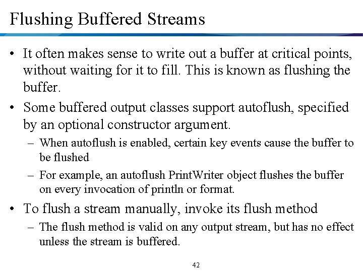 Flushing Buffered Streams • It often makes sense to write out a buffer at