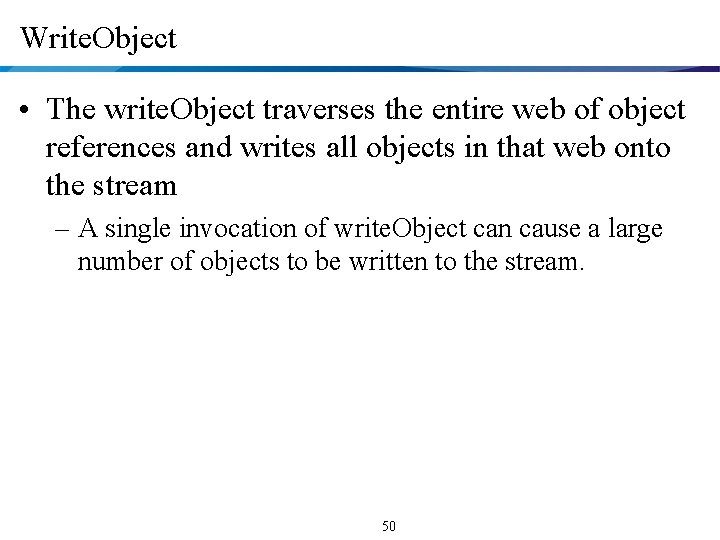 Write. Object • The write. Object traverses the entire web of object references and