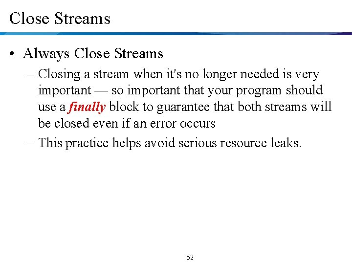 Close Streams • Always Close Streams – Closing a stream when it's no longer