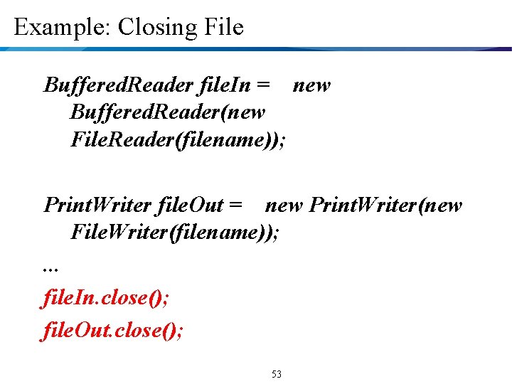 Example: Closing File Buffered. Reader file. In = new Buffered. Reader(new File. Reader(filename)); Print.