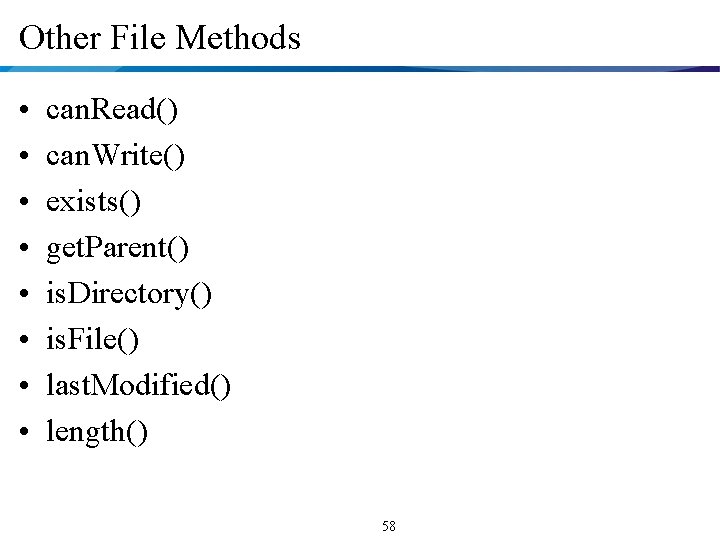 Other File Methods • • can. Read() can. Write() exists() get. Parent() is. Directory()